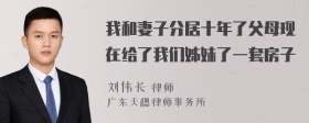 我和妻子分居十年了父母现在给了我们姊妹了一套房子