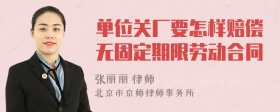 单位关厂要怎样赔偿无固定期限劳动合同