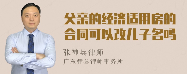 父亲的经济适用房的合同可以改儿子名吗