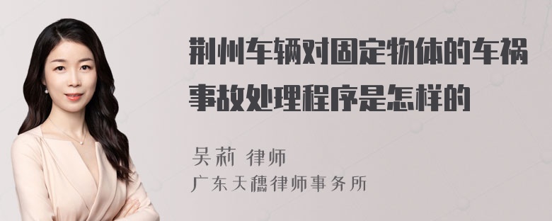 荆州车辆对固定物体的车祸事故处理程序是怎样的
