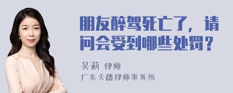 朋友醉驾死亡了，请问会受到哪些处罚？