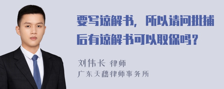 要写谅解书，所以请问批捕后有谅解书可以取保吗？