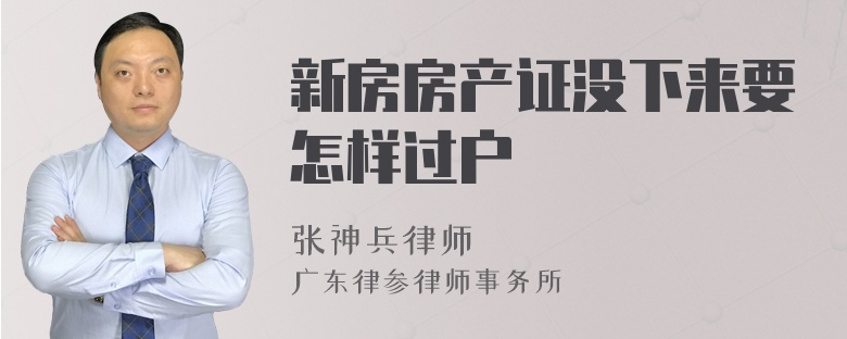 新房房产证没下来要怎样过户