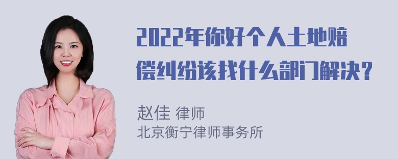 2022年你好个人土地赔偿纠纷该找什么部门解决？