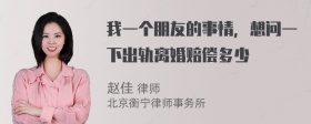 我一个朋友的事情，想问一下出轨离婚赔偿多少