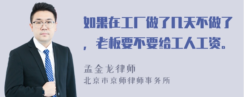 如果在工厂做了几天不做了，老板要不要给工人工资。