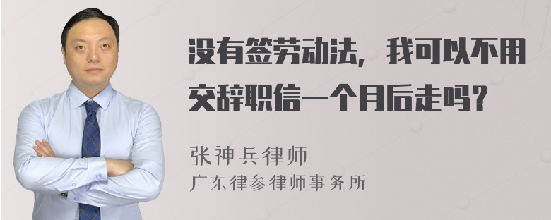 没有签劳动法，我可以不用交辞职信一个月后走吗？