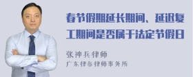 春节假期延长期间、延迟复工期间是否属于法定节假日