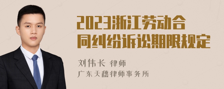 2023浙江劳动合同纠纷诉讼期限规定