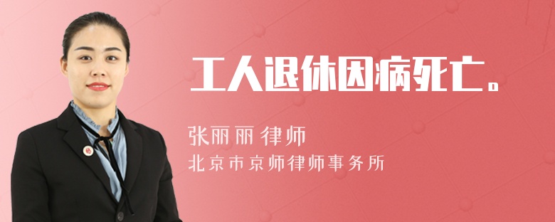 工人退休因病死亡。