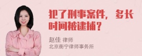 犯了刑事案件，多长时间被逮捕？