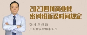 2023四川商业秘密纠纷诉讼时间规定