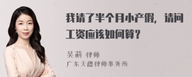 我请了半个月小产假，请问工资应该如何算？