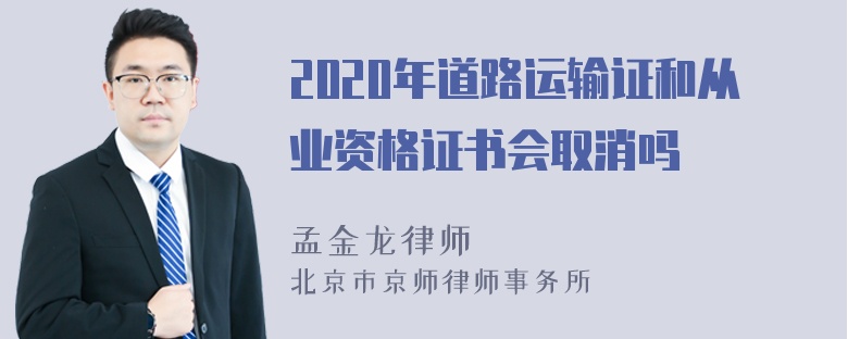 2020年道路运输证和从业资格证书会取消吗