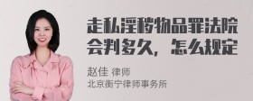 走私淫秽物品罪法院会判多久，怎么规定