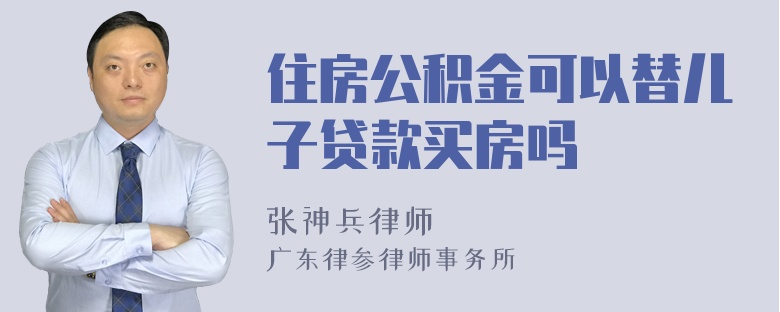 住房公积金可以替儿子贷款买房吗