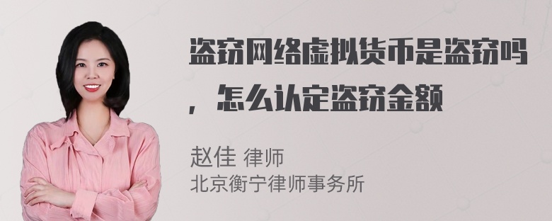 盗窃网络虚拟货币是盗窃吗，怎么认定盗窃金额