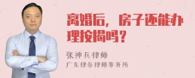 离婚后，房子还能办理按揭吗？