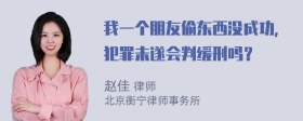 我一个朋友偷东西没成功，犯罪未遂会判缓刑吗？