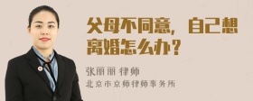 父母不同意，自己想离婚怎么办？