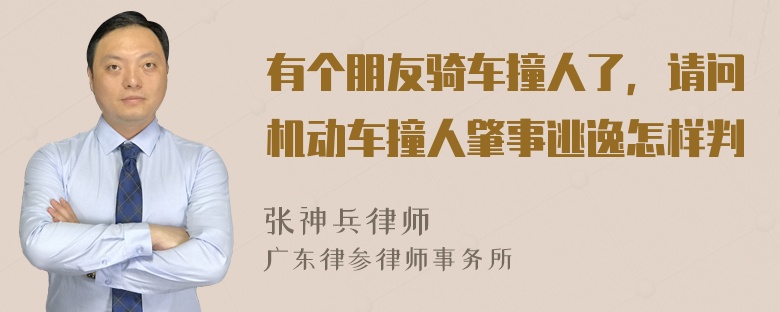 有个朋友骑车撞人了，请问机动车撞人肇事逃逸怎样判