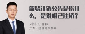 简易注销公告是指什么，是说明已注销？