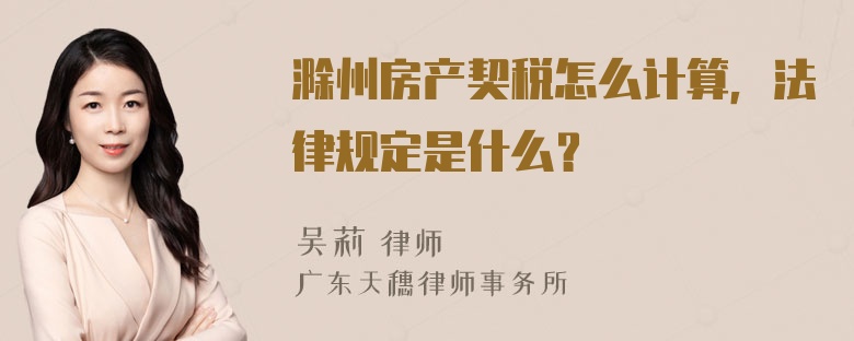 滁州房产契税怎么计算，法律规定是什么？