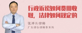 行政诉讼如何费用收取，法律如何规定的