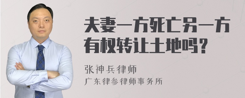 夫妻一方死亡另一方有权转让土地吗？