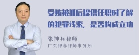 受贿被抓后提供任职时了解的犯罪线索，是否构成立功