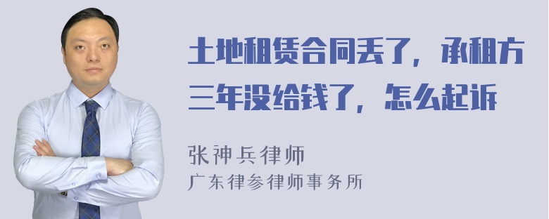 土地租赁合同丢了，承租方三年没给钱了，怎么起诉