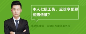 本人七级工伤，应该享受那些赔偿被？