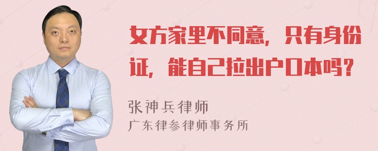 女方家里不同意，只有身份证，能自己拉出户口本吗？