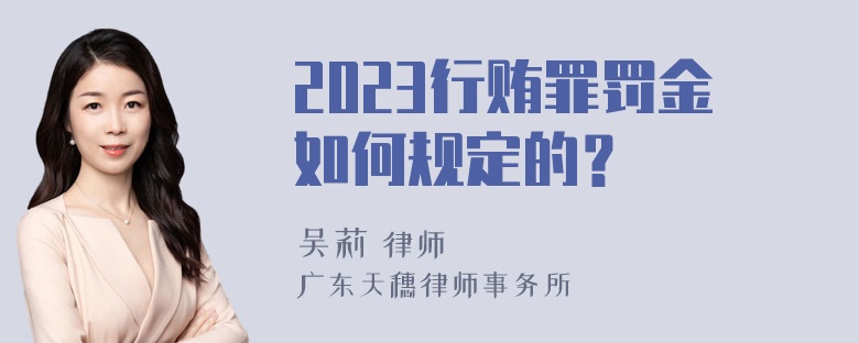 2023行贿罪罚金如何规定的？