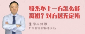 联系不上一方怎么能离婚？对方居无定所