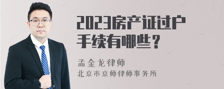 2023房产证过户手续有哪些？