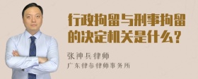 行政拘留与刑事拘留的决定机关是什么？