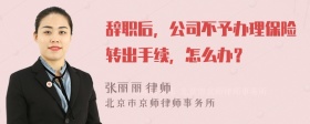 辞职后，公司不予办理保险转出手续，怎么办？