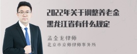 2022年关于调整养老金黑龙江省有什么规定