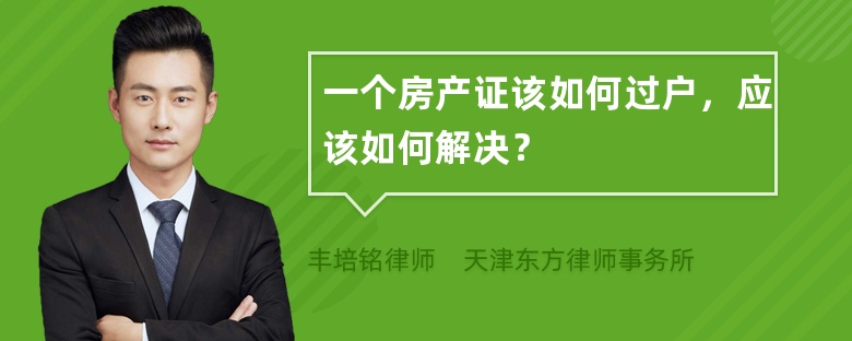 一个房产证该如何过户，应该如何解决？