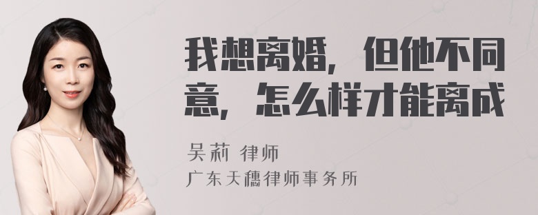 我想离婚，但他不同意，怎么样才能离成