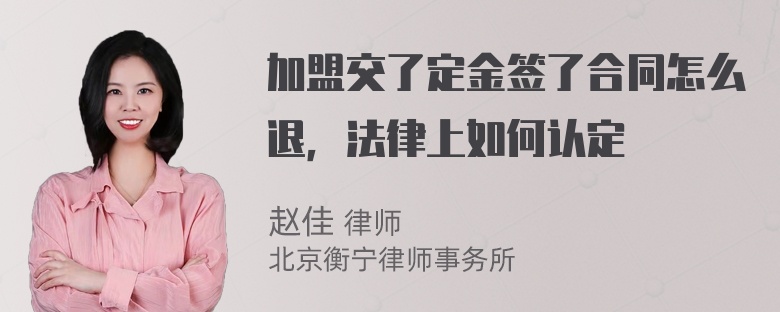 加盟交了定金签了合同怎么退，法律上如何认定