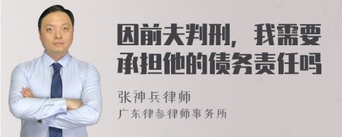 因前夫判刑，我需要承担他的债务责任吗