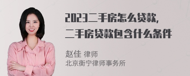 2023二手房怎么贷款，二手房贷款包含什么条件