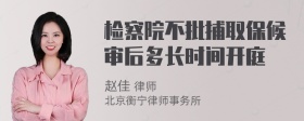 检察院不批捕取保候审后多长时间开庭