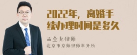 2022年，离婚手续办理时间是多久