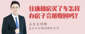 住廉租房买了车怎样办房子会被收回吗？