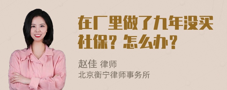 在厂里做了九年没买社保？怎么办？