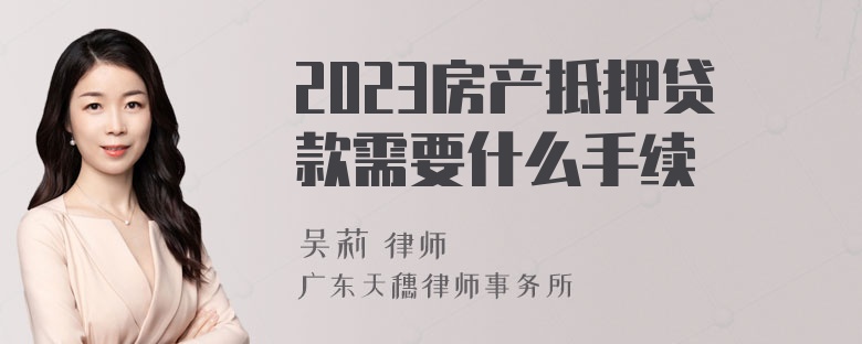 2023房产抵押贷款需要什么手续