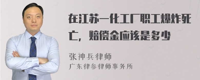 在江苏一化工厂职工爆炸死亡，赔偿金应该是多少